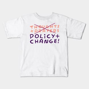 No to Thoughts & Prayers. Yes to Policy & Change! Kids T-Shirt